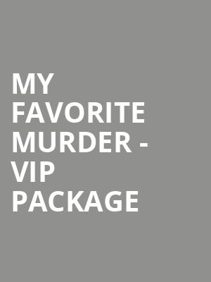 My Favorite Murder - VIP Package at Eventim Hammersmith Apollo